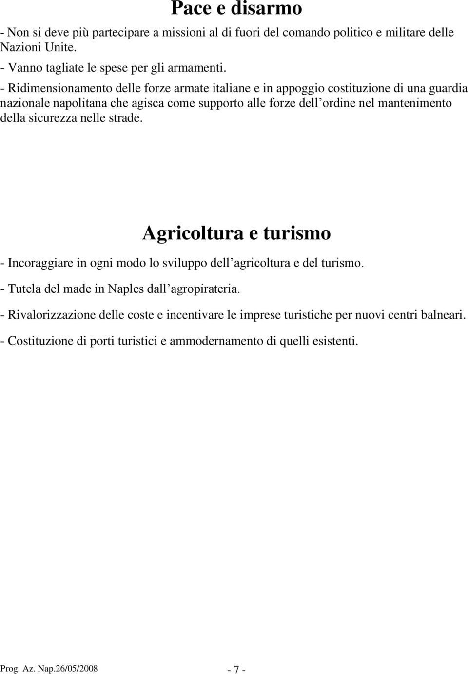 della sicurezza nelle strade. Agricoltura e turismo - Incoraggiare in ogni modo lo sviluppo dell agricoltura e del turismo. - Tutela del made in Naples dall agropirateria.