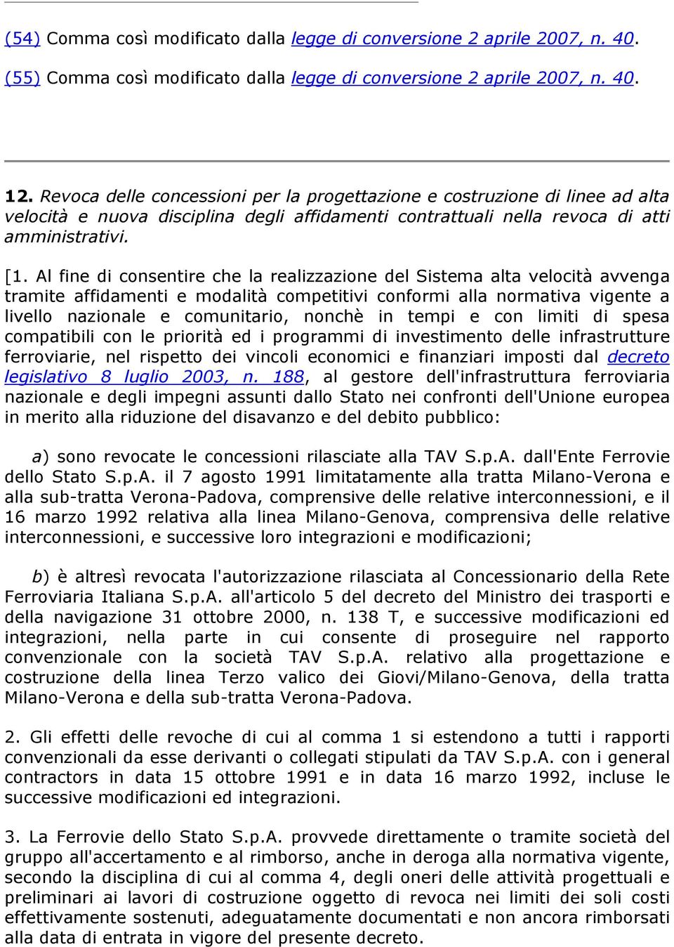 Al fine di consentire che la realizzazione del Sistema alta velocità avvenga tramite affidamenti e modalità competitivi conformi alla normativa vigente a livello nazionale e comunitario, nonchè in