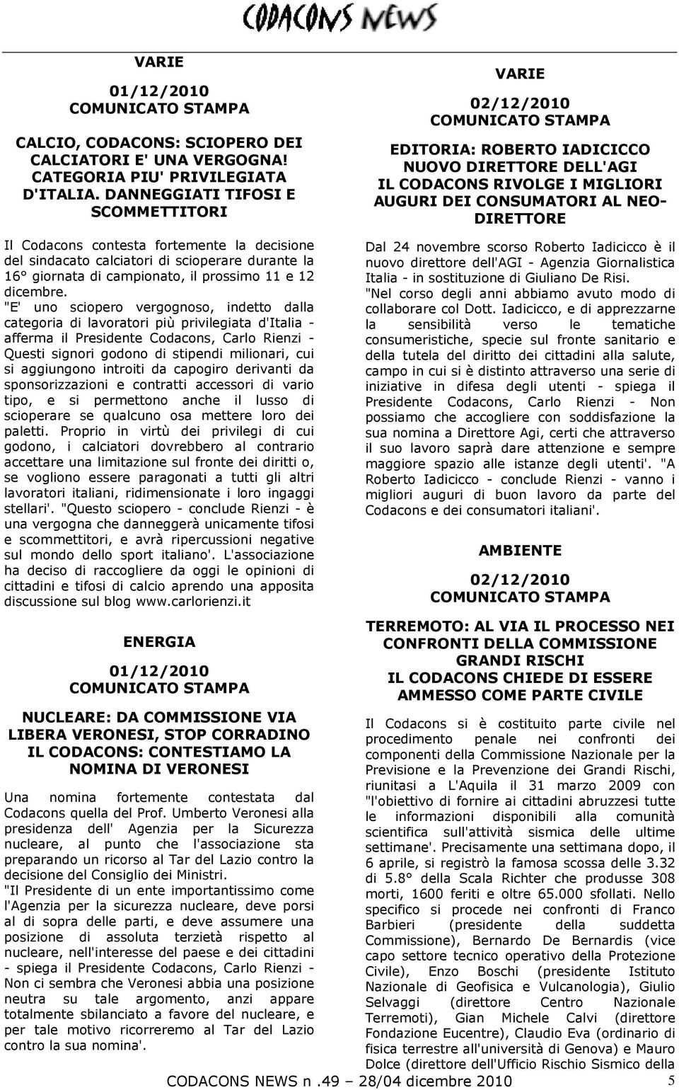 fortemente la decisione del sindacato calciatori di scioperare durante la 16 giornata di campionato, il prossimo 11 e 12 dicembre.