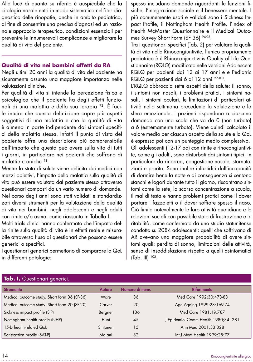 Qualità di vita nei bambini affetti da RA Negli ultimi 20 anni la qualità di vita del paziente ha sicuramente assunto una maggiore importanza nelle valutazioni cliniche.