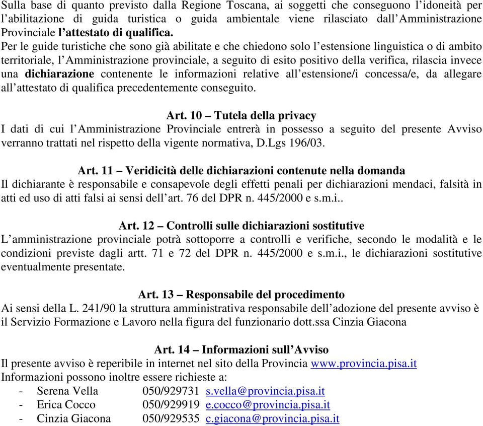 Per le guide turistiche che sono già abilitate e che chiedono solo l estensione linguistica o di ambito territoriale, l Amministrazione provinciale, a seguito di esito positivo della verifica,