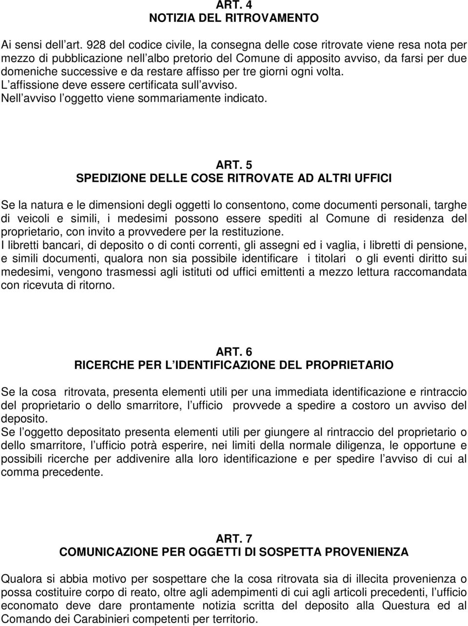 affisso per tre giorni ogni volta. L affissione deve essere certificata sull avviso. Nell avviso l oggetto viene sommariamente indicato. ART.