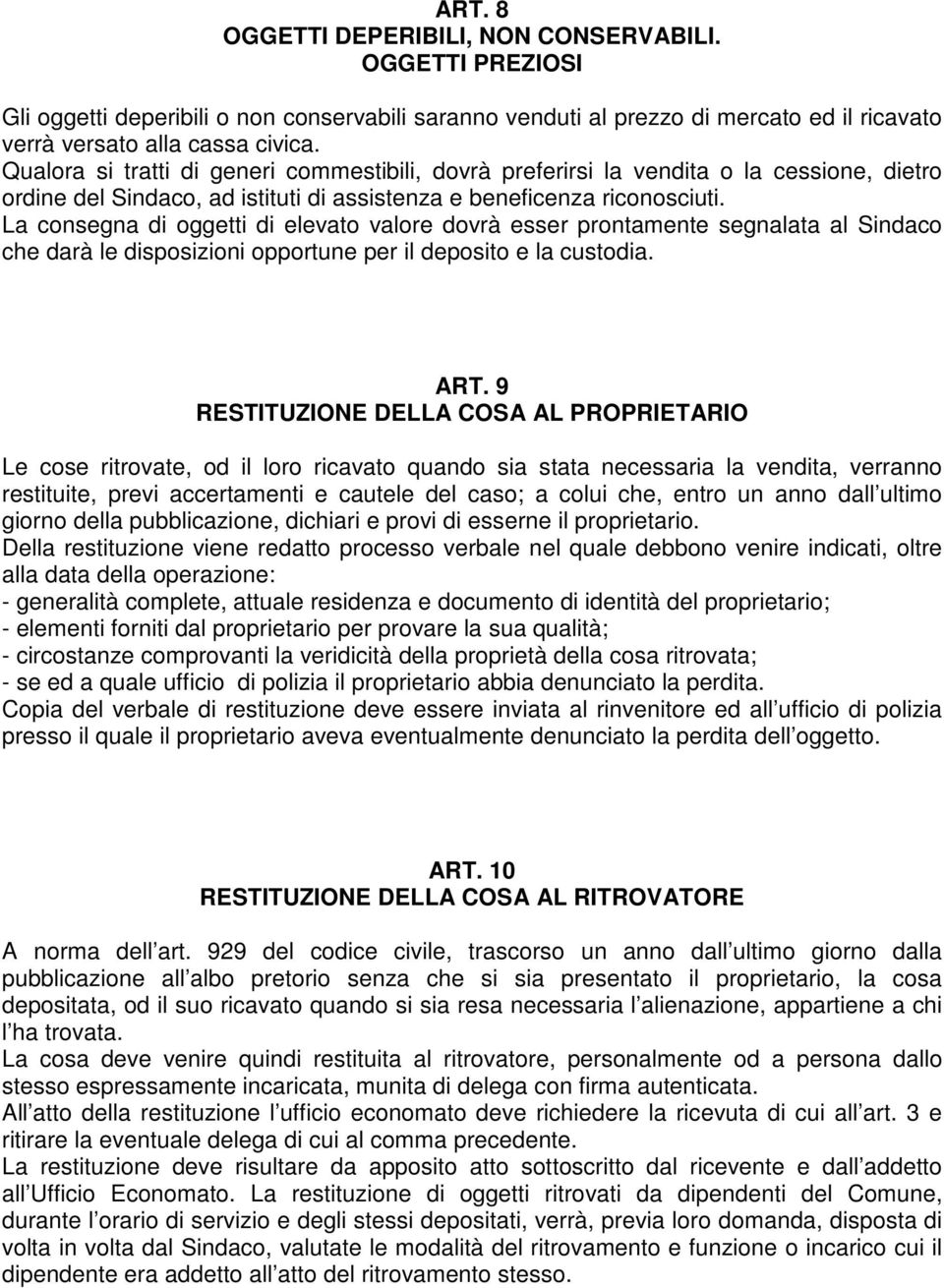 La consegna di oggetti di elevato valore dovrà esser prontamente segnalata al Sindaco che darà le disposizioni opportune per il deposito e la custodia. ART.