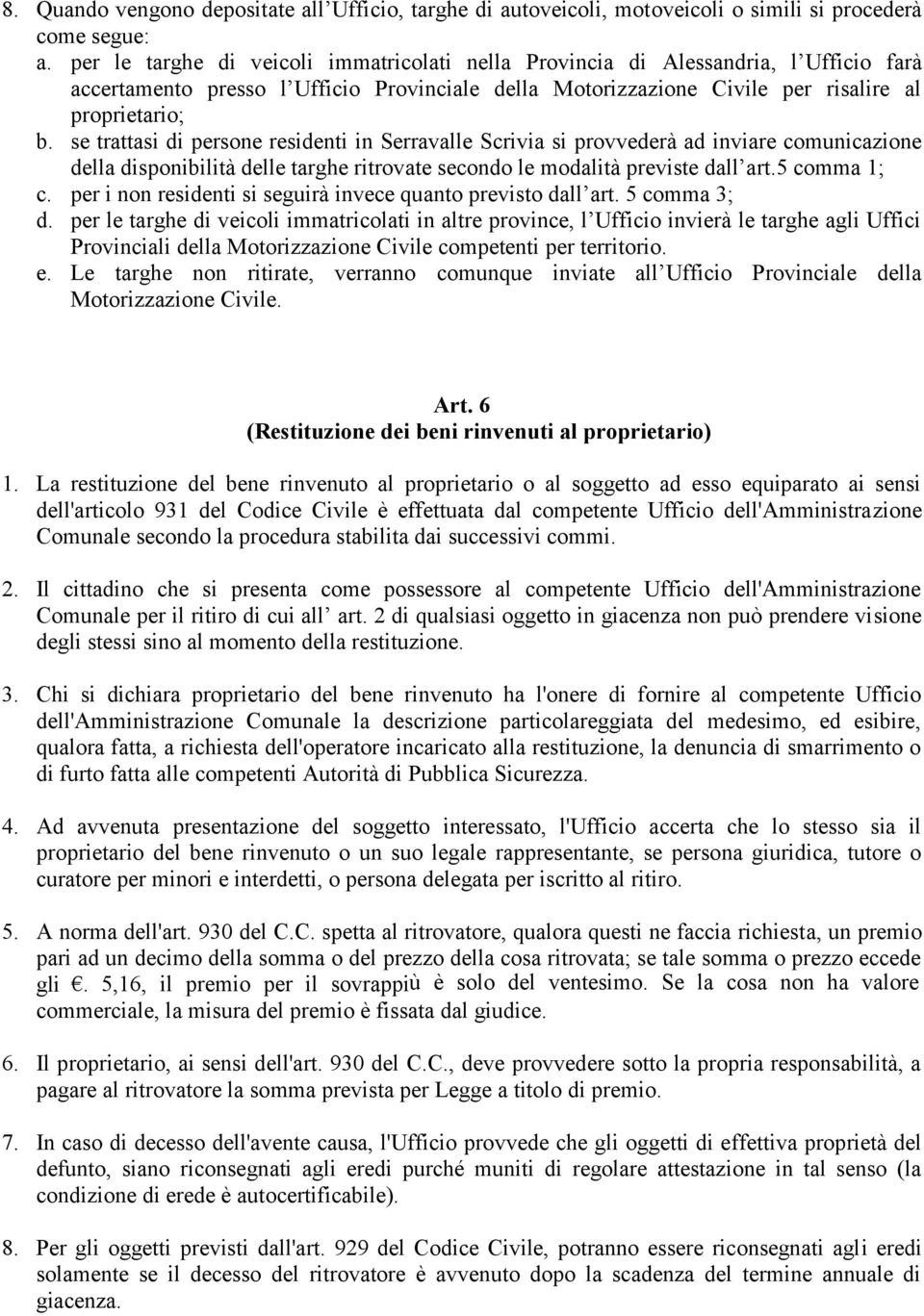 se trattasi di persone residenti in Serravalle Scrivia si provvederà ad inviare comunicazione della disponibilità delle targhe ritrovate secondo le modalità previste dall art.5 comma 1; c.