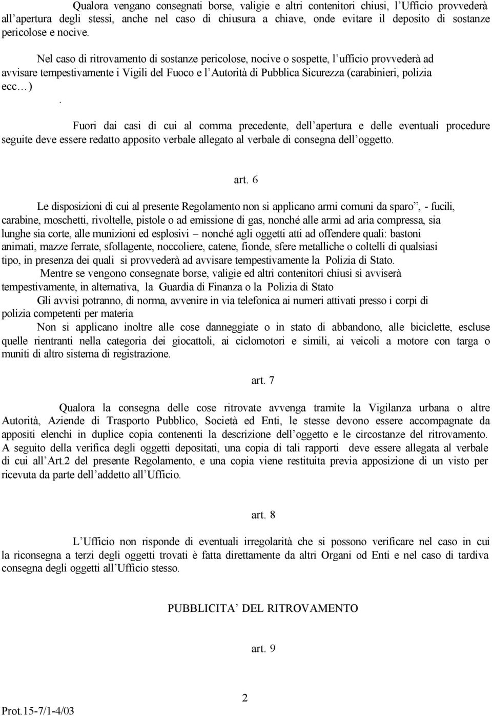 Nel caso di ritrovamento di sostanze pericolose, nocive o sospette, l ufficio provvederà ad avvisare tempestivamente i Vigili del Fuoco e l Autorità di Pubblica Sicurezza (carabinieri, polizia ecc ).