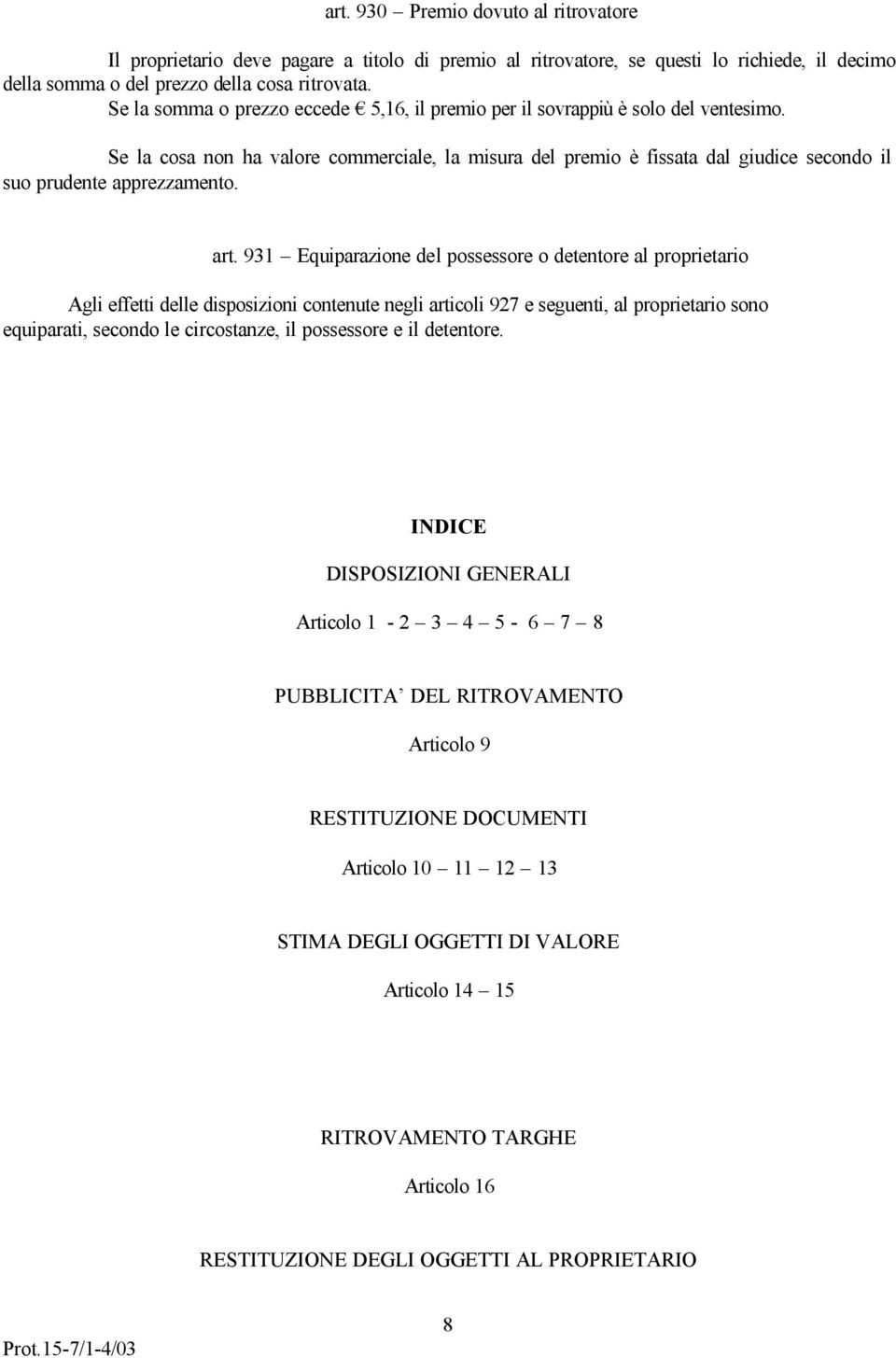 Se la cosa non ha valore commerciale, la misura del premio è fissata dal giudice secondo il suo prudente apprezzamento. art.