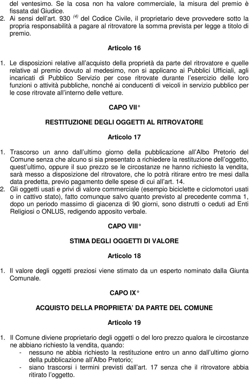 Le disposizioni relative all acquisto della proprietà da parte del ritrovatore e quelle relative al premio dovuto al medesimo, non si applicano ai Pubblici Ufficiali, agli incaricati di Pubblico