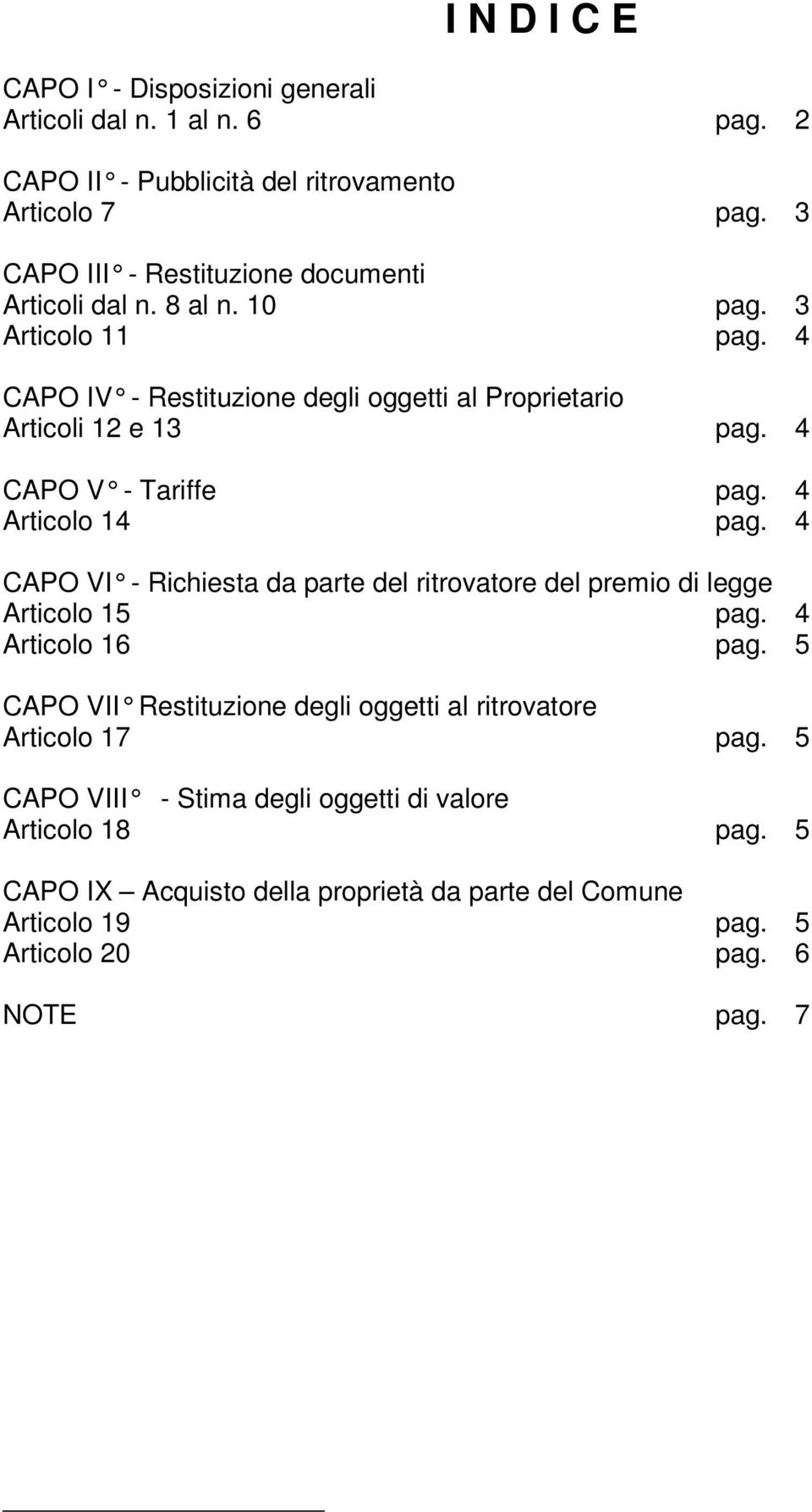 4 CAPO V - Tariffe pag. 4 Articolo 14 pag. 4 CAPO VI - Richiesta da parte del ritrovatore del premio di legge Articolo 15 pag. 4 Articolo 16 pag.