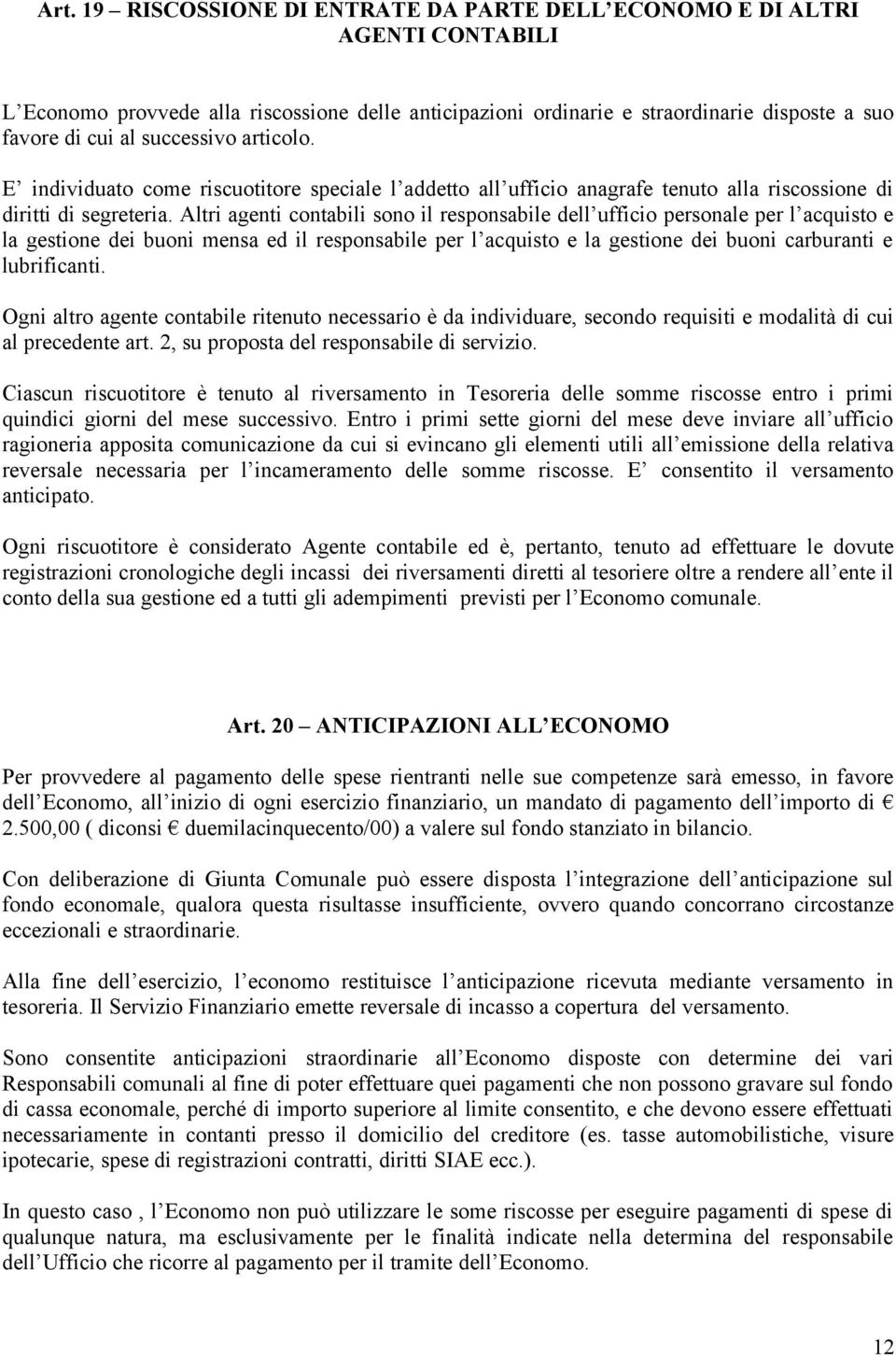 Altri agenti contabili sono il responsabile dell ufficio personale per l acquisto e la gestione dei buoni mensa ed il responsabile per l acquisto e la gestione dei buoni carburanti e lubrificanti.