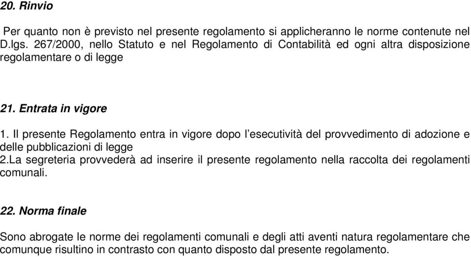 Il presente Regolamento entra in vigore dopo l esecutività del provvedimento di adozione e delle pubblicazioni di legge 2.