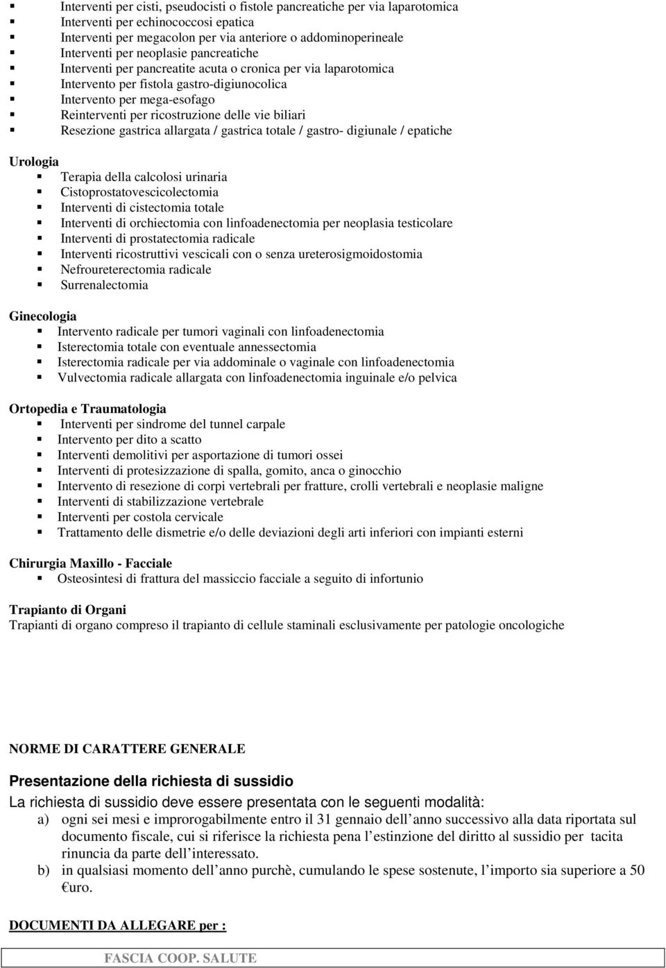 biliari Resezione gastrica allargata / gastrica totale / gastro- digiunale / epatiche Urologia Terapia della calcolosi urinaria Cistoprostatovescicolectomia Interventi di cistectomia totale