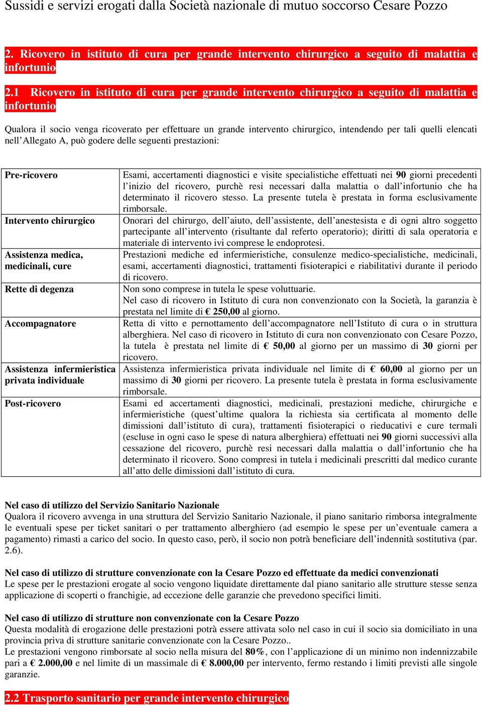 tali quelli elencati nell Allegato A, può godere delle seguenti prestazioni: Pre-ricovero Intervento chirurgico Assistenza medica, medicinali, cure Rette di degenza Accompagnatore Assistenza