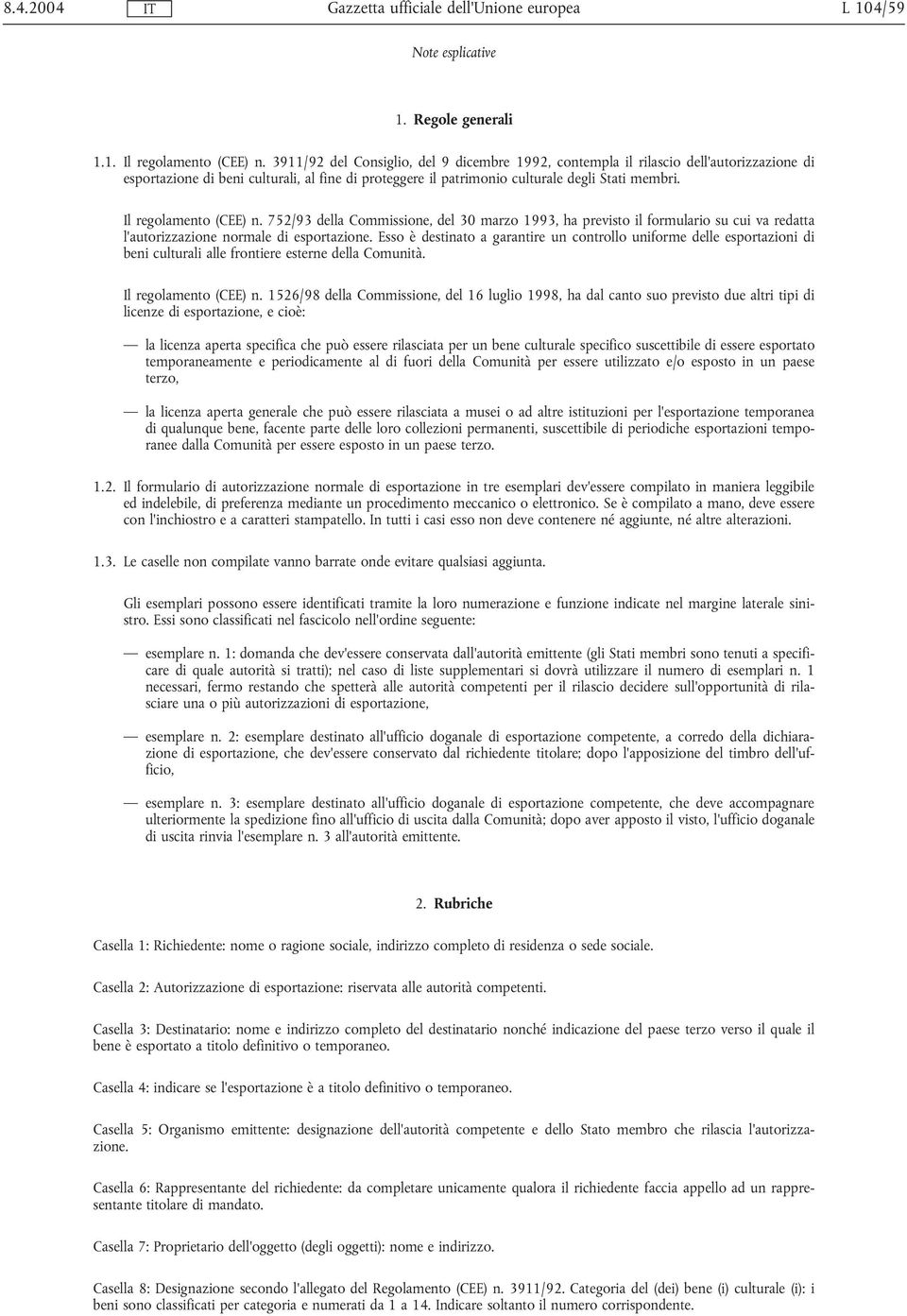 Il regolamento (CEE) n. 752/93 della Commissione, del 30 marzo 1993, ha previsto il formulario su cui va redatta l'autorizzazione normale di esportazione.