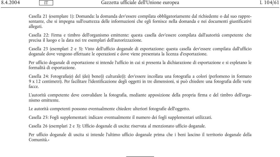 Casella 22: Firma e timbro dell'organismo emittente: questa casella dev'essere compilata dall'autorità competente che precisa il luogo e la data nei tre esemplari dell'autorizzazione.