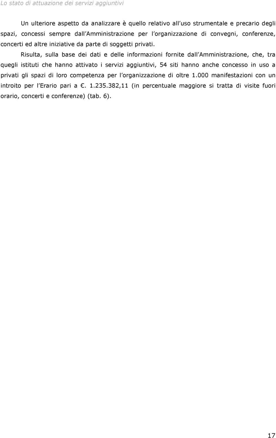 Risulta, sulla base dei dati e delle informazioni fornite dall Amministrazione, che, tra quegli istituti che hanno attivato i servizi aggiuntivi, 54 siti hanno anche concesso