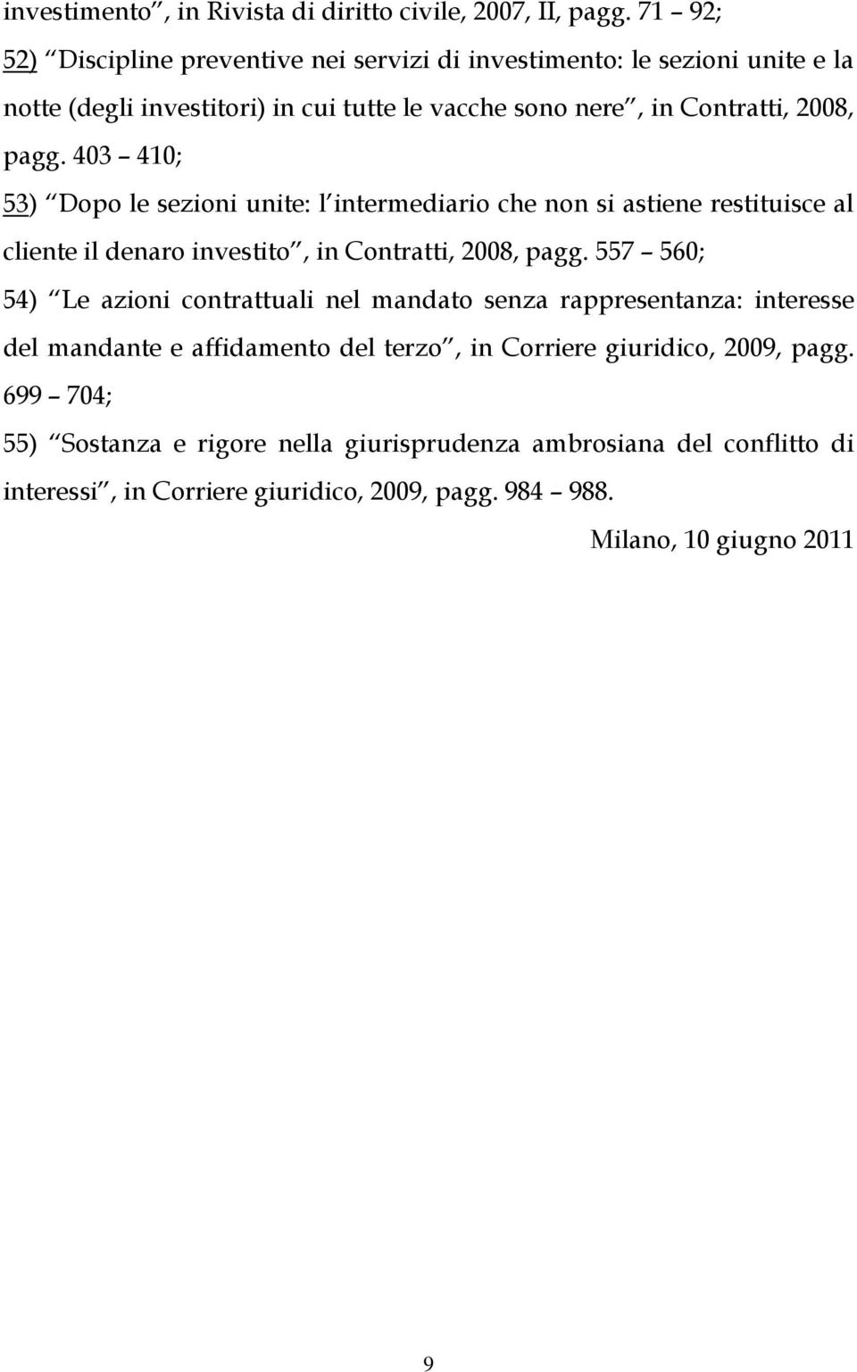 403 410; 53) Dopo le sezioni unite: l intermediario che non si astiene restituisce al cliente il denaro investito, in Contratti, 2008, pagg.