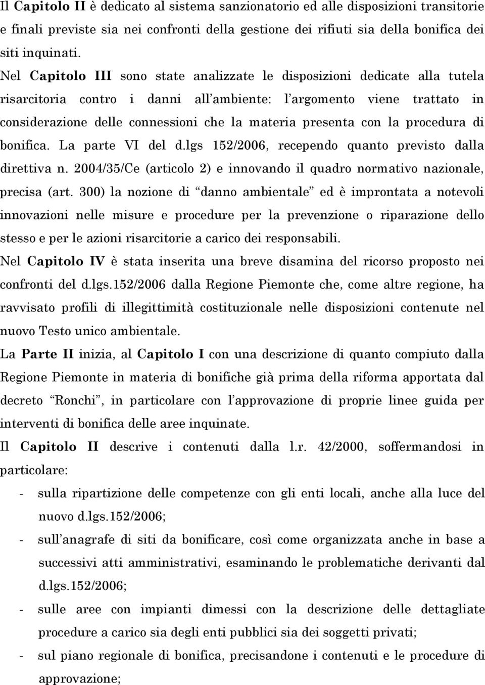 presenta con la procedura di bonifica. La parte VI del d.lgs 152/2006, recependo quanto previsto dalla direttiva n. 2004/35/Ce (articolo 2) e innovando il quadro normativo nazionale, precisa (art.