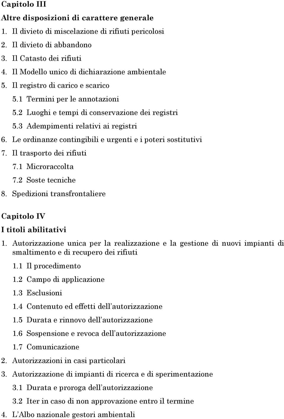 Le ordinanze contingibili e urgenti e i poteri sostitutivi 7. Il trasporto dei rifiuti 7.1 Microraccolta 7.2 Soste tecniche 8. Spedizioni transfrontaliere Capitolo IV I titoli abilitativi 1.