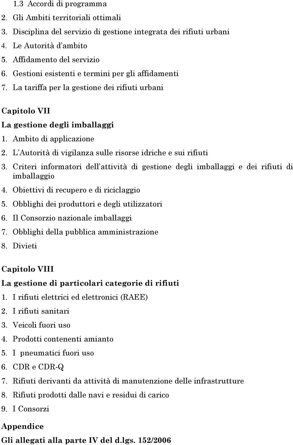 L Autorità di vigilanza sulle risorse idriche e sui rifiuti 3. Criteri informatori dell attività di gestione degli imballaggi e dei rifiuti di imballaggio 4. Obiettivi di recupero e di riciclaggio 5.