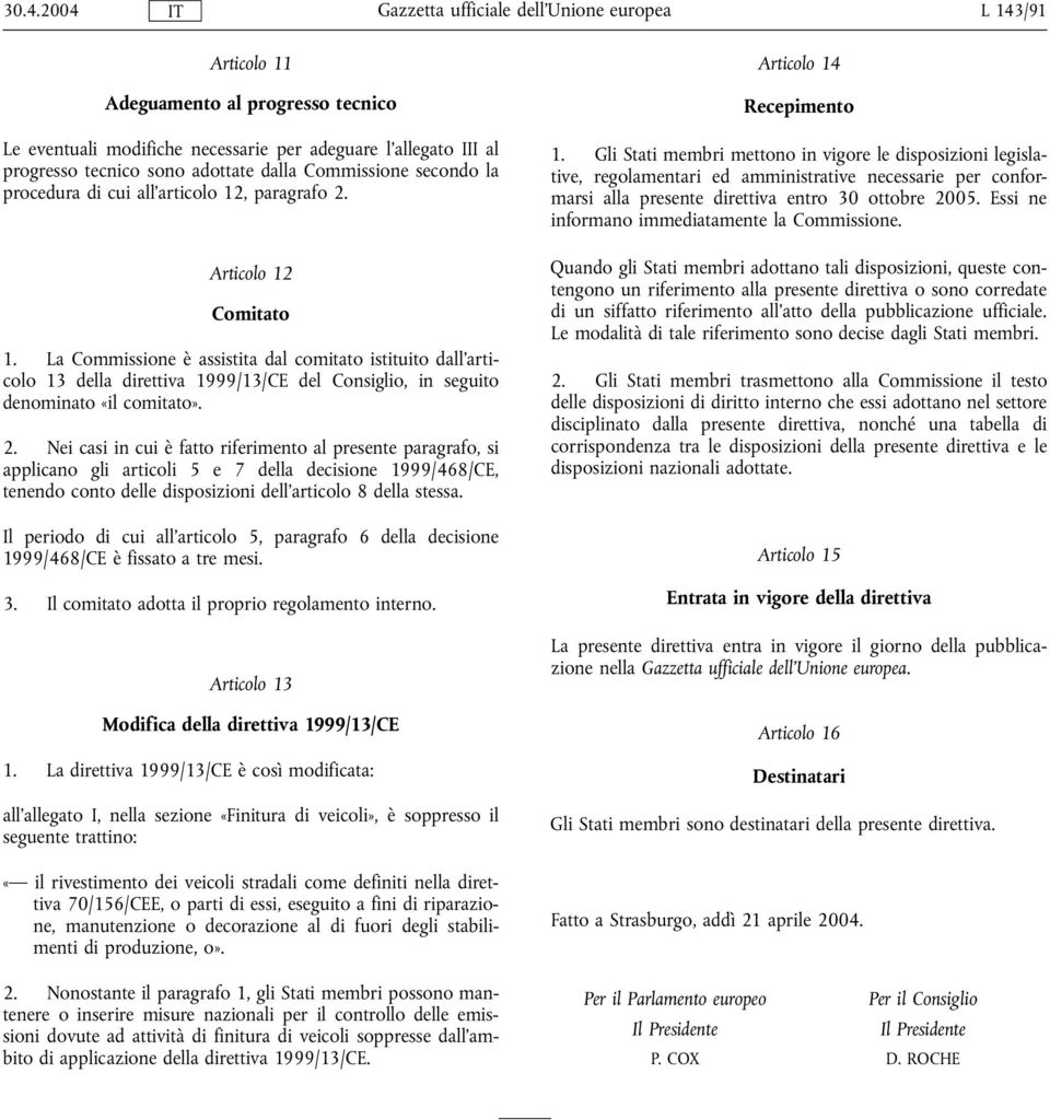 La Commissione è assistita dal comitato istituito dall'articolo 13 della direttiva 1999/13/CE del Consiglio, in seguito denominato «il comitato». 2.