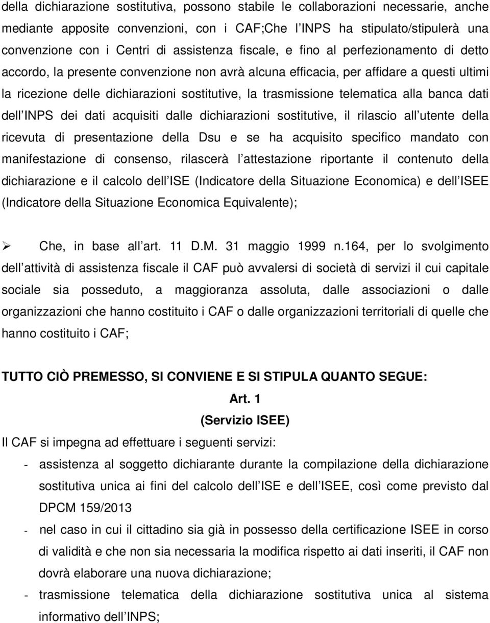 trasmissione telematica alla banca dati dell INPS dei dati acquisiti dalle dichiarazioni sostitutive, il rilascio all utente della ricevuta di presentazione della Dsu e se ha acquisito specifico