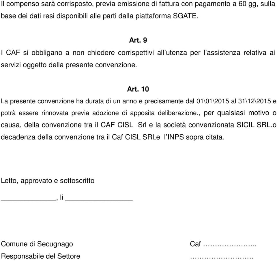 10 La presente convenzione ha durata di un anno e precisamente dal 01\01\2015 al 31\12\2015 e potrà essere rinnovata previa adozione di apposita deliberazione.