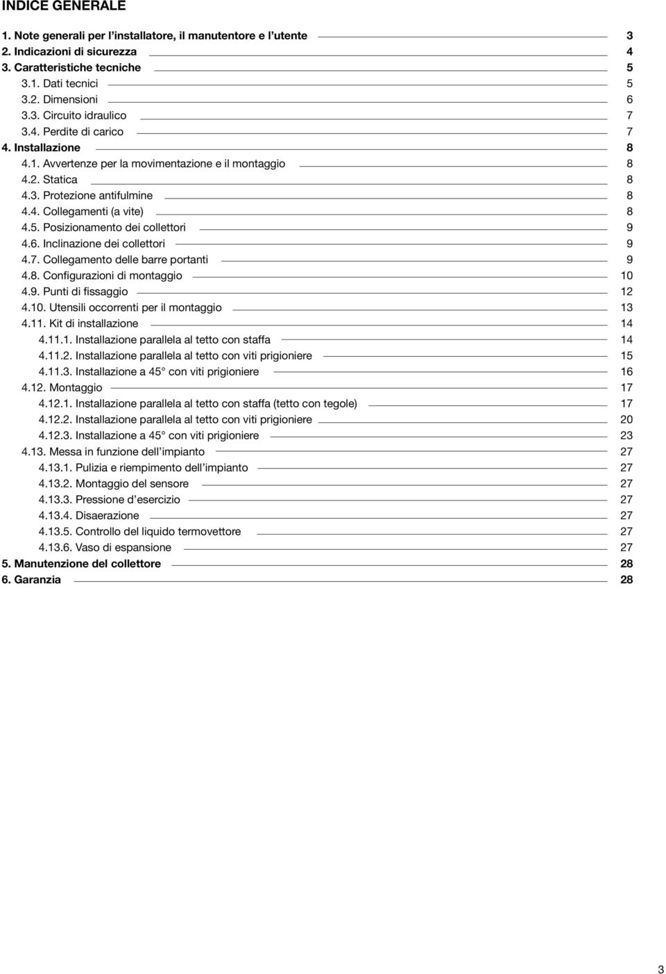 Posizionamento dei collettori 9 4.6. Inclinazione dei collettori 9 4.7. Collegamento delle barre portanti 9 4.8. Configurazioni di montaggio 10 4.9. Punti di fissaggio 12 4.10. Utensili occorrenti per il montaggio 13 4.