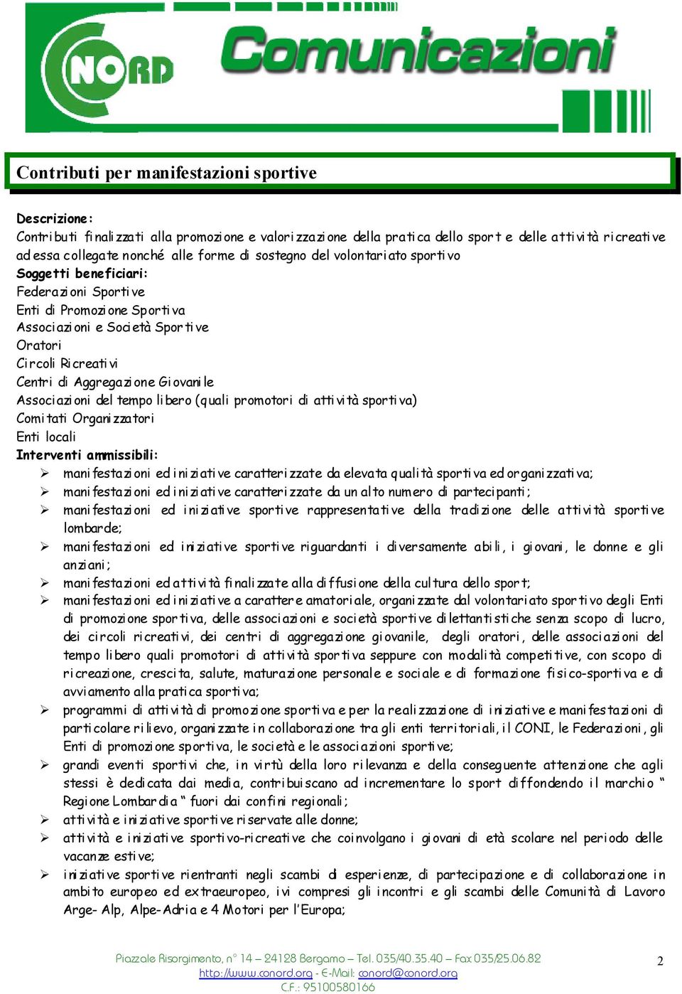 tempo li bero (quali promotori di atti vi tà sporti va) Comi tati Organi zzatori Enti locali manifestazioni ed iniziative caratterizzate da elevata qualità sportiva ed organizzativa; manifestazioni