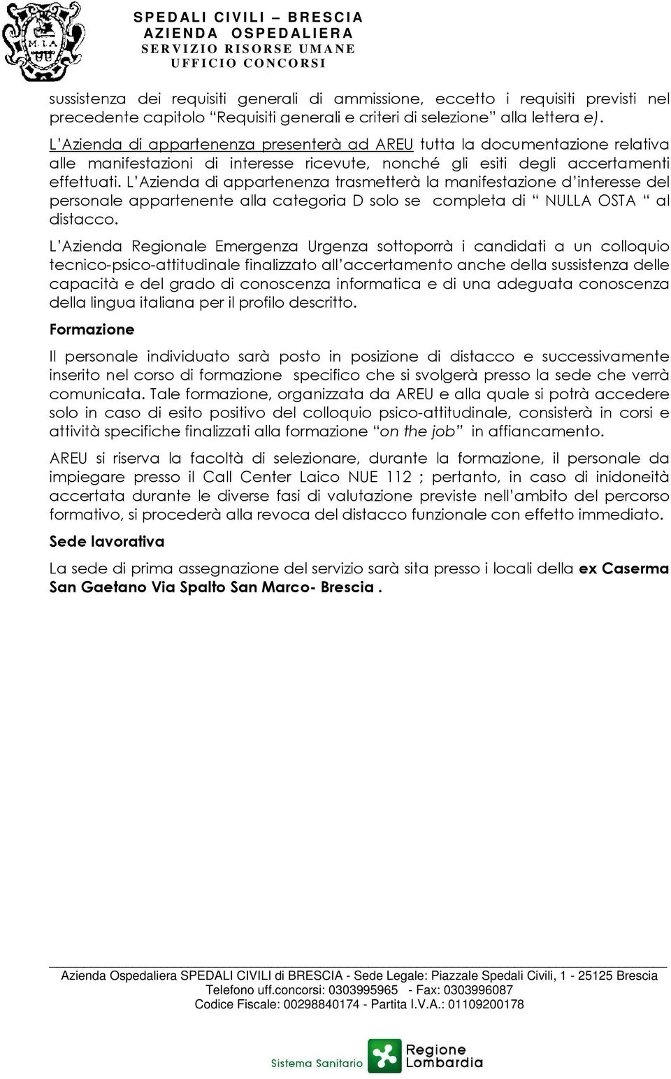 L Azienda di appartenenza trasmetterà la manifestazione d interesse del personale appartenente alla categoria D solo se completa di NULLA OSTA al distacco.