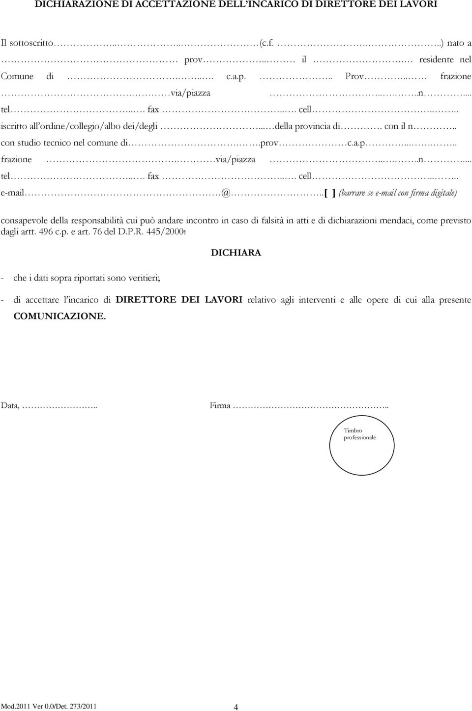 .[ ] (barrare se e-mail con firma digitale) consapevole della responsabilità cui può andare incontro in caso di falsità in atti e di dichiarazioni mendaci, come previsto dagli artt. 496 c.p. e art.