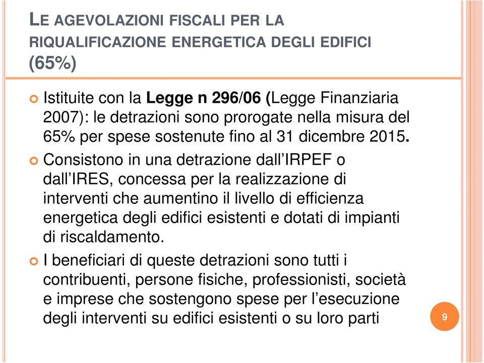 Consistono in una detrazione dall IRPEF o dall IRES, concessa per la realizzazione di interventi che aumentino il livello di efficienza energetica degli edifici