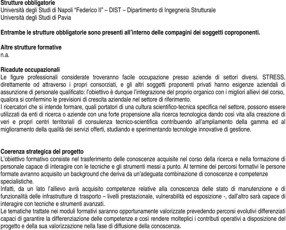 STRESS, direttamente od attraverso i propri consorziati, e gli altri soggetti proponenti privati hanno esigenze aziendali di assunzione di personale qualificato: l obiettivo è dunque l integrazione