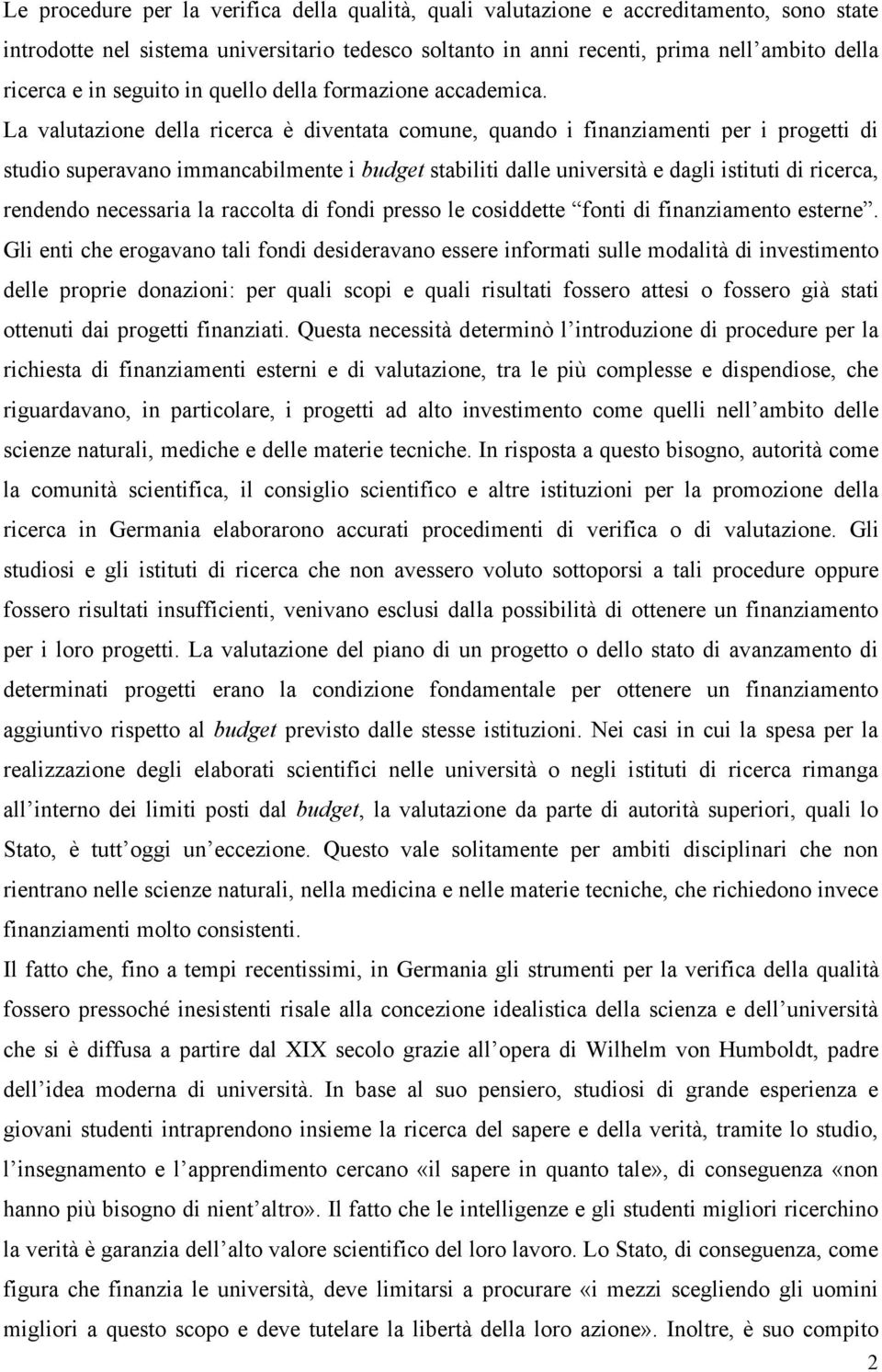 La valutazione della ricerca è diventata comune, quando i finanziamenti per i progetti di studio superavano immancabilmente i budget stabiliti dalle università e dagli istituti di ricerca, rendendo