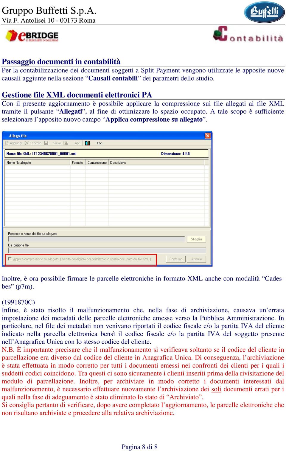 Gestione file XML documenti elettronici PA Con il presente aggiornamento è possibile applicare la compressione sui file allegati ai file XML tramite il pulsante Allegati, al fine di ottimizzare lo