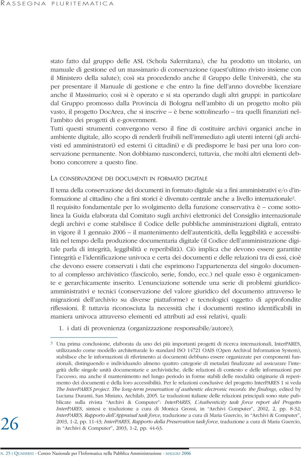 così si è operato e si sta operando dagli altri gruppi: in particolare dal Gruppo promosso dalla Provincia di Bologna nell ambito di un progetto molto più vasto, il progetto DocArea, che si inscrive