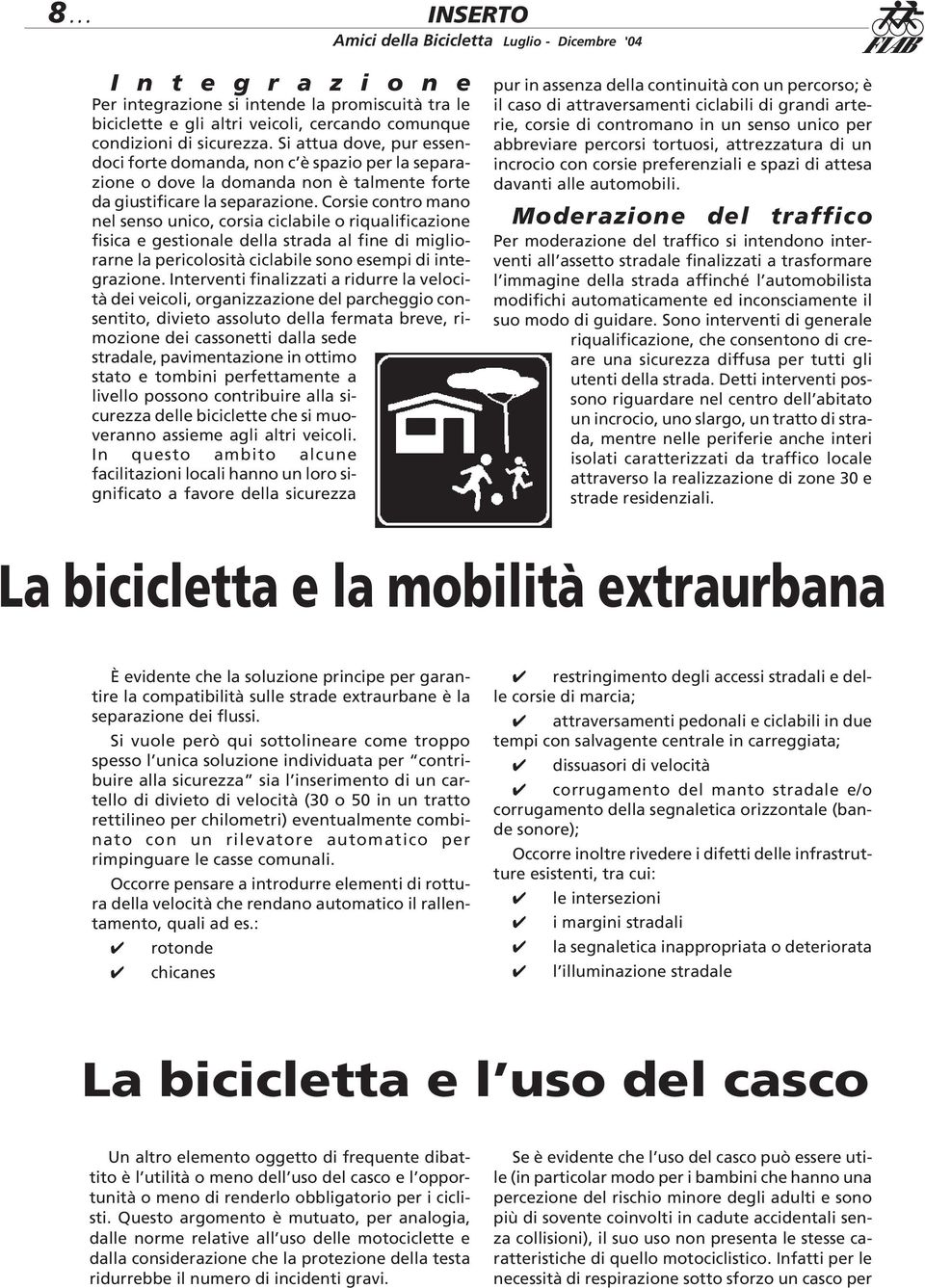 Corsie contro mano nel senso unico, corsia ciclabile o riqualificazione fisica e gestionale della strada al fine di migliorarne la pericolosità ciclabile sono esempi di integrazione.