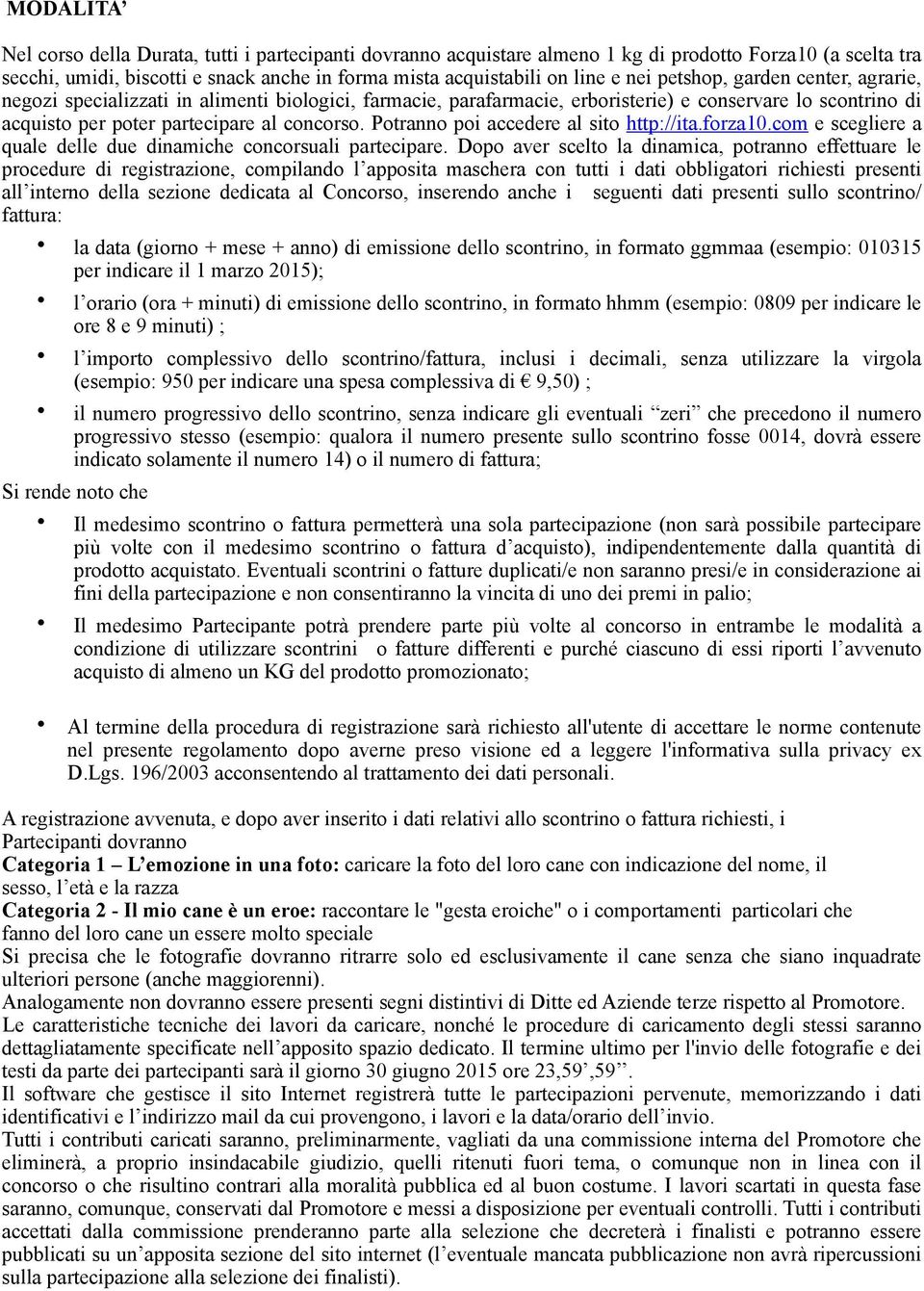 Potranno poi accedere al sito http://ita.forza10.com e scegliere a quale delle due dinamiche concorsuali partecipare.