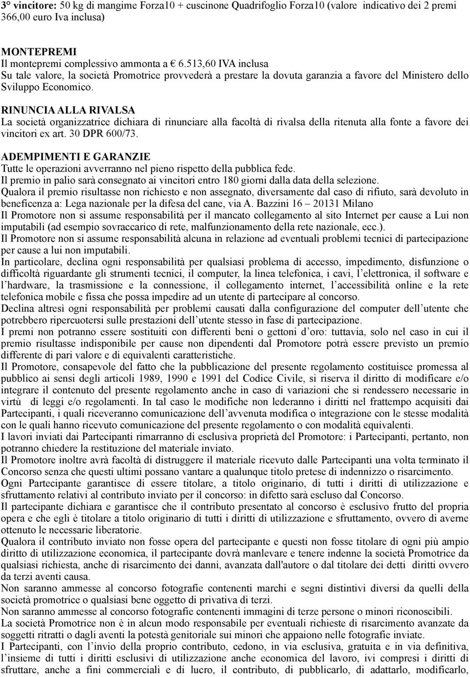 RINUNCIA ALLA RIVALSA La società organizzatrice dichiara di rinunciare alla facoltà di rivalsa della ritenuta alla fonte a favore dei vincitori ex art. 30 DPR 600/73.