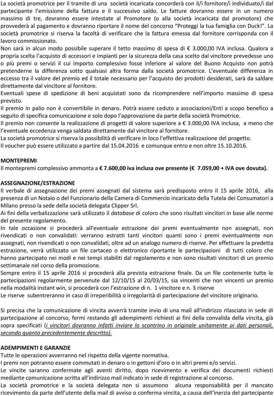 concorso Proteggi la tua famiglia con Duck!. La società promotrice si riserva la facoltà di verificare che la fattura emessa dal fornitore corrisponda con il lavoro commissionato.