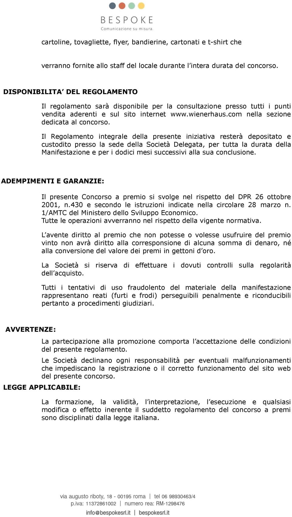 Il Regolamento integrale della presente iniziativa resterà depositato e custodito presso la sede della Società Delegata, per tutta la durata della Manifestazione e per i dodici mesi successivi alla