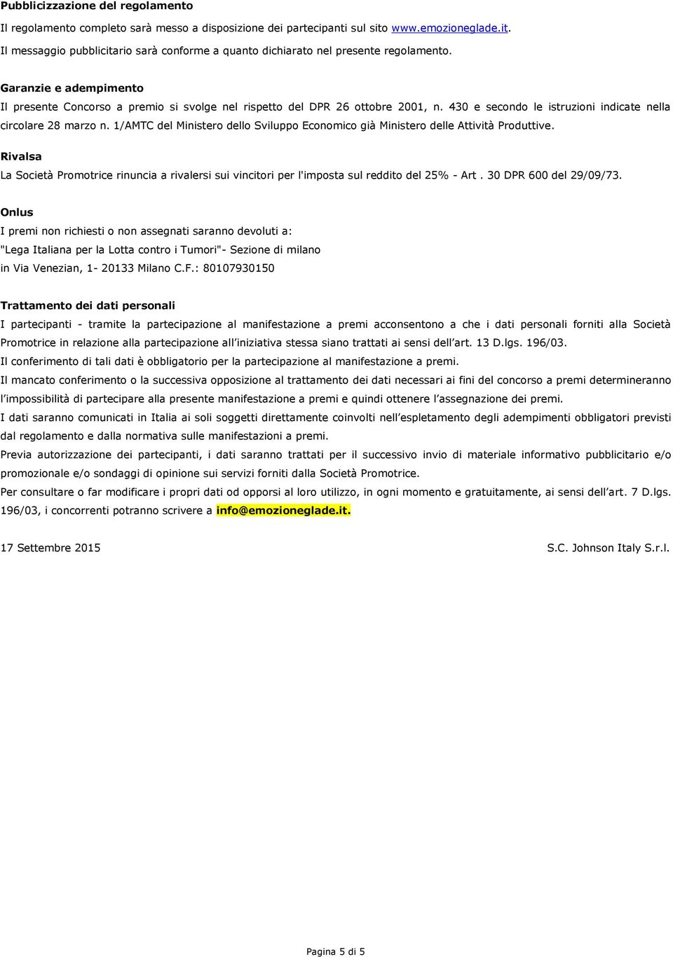 1/AMTC del Ministero dello Sviluppo Economico già Ministero delle Attività Produttive. Rivalsa La Società Promotrice rinuncia a rivalersi sui vincitori per l'imposta sul reddito del 25% - Art.