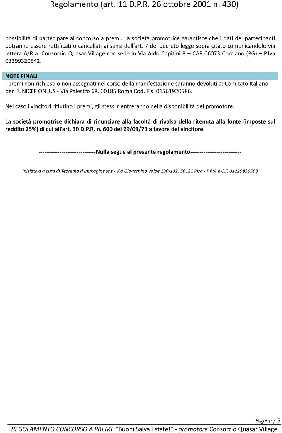 NOTE FINALI I premi non richiesti o non assegnati nel corso della manifestazione saranno devoluti a: Comitato Italiano per l'unicef ONLUS - Via Palestro 68, 00185 Roma Cod. Fis. 01561920586.