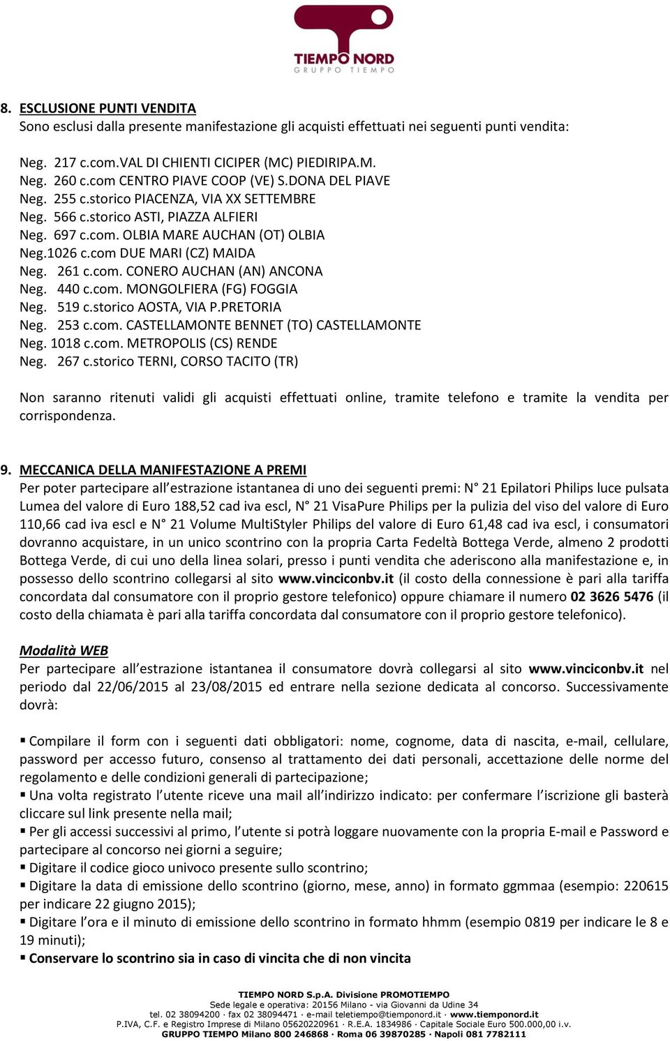 com DUE MARI (CZ) MAIDA Neg. 261 c.com. CONERO AUCHAN (AN) ANCONA Neg. 440 c.com. MONGOLFIERA (FG) FOGGIA Neg. 519 c.storico AOSTA, VIA P.PRETORIA Neg. 253 c.com. CASTELLAMONTE BENNET (TO) CASTELLAMONTE Neg.