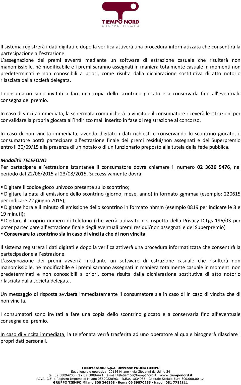 predeterminati e non conoscibili a priori, come risulta dalla dichiarazione sostitutiva di atto notorio rilasciata dalla società delegata.