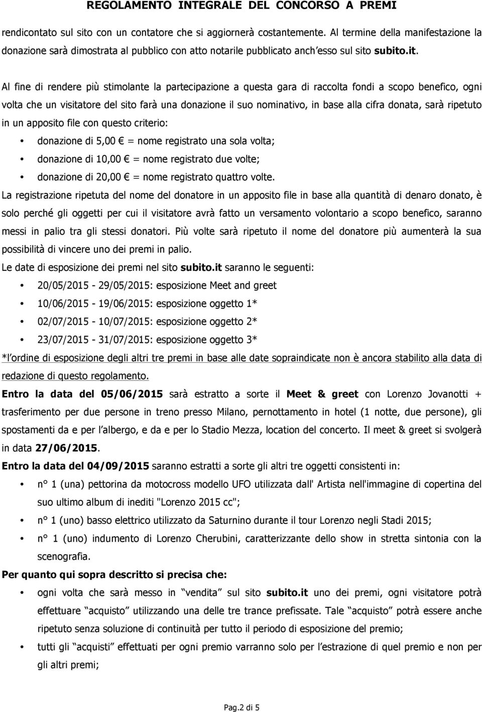 cifra donata, sarà ripetuto in un apposito file con questo criterio: donazione di 5,00 = nome registrato una sola volta; donazione di 0,00 = nome registrato due volte; donazione di 20,00 = nome