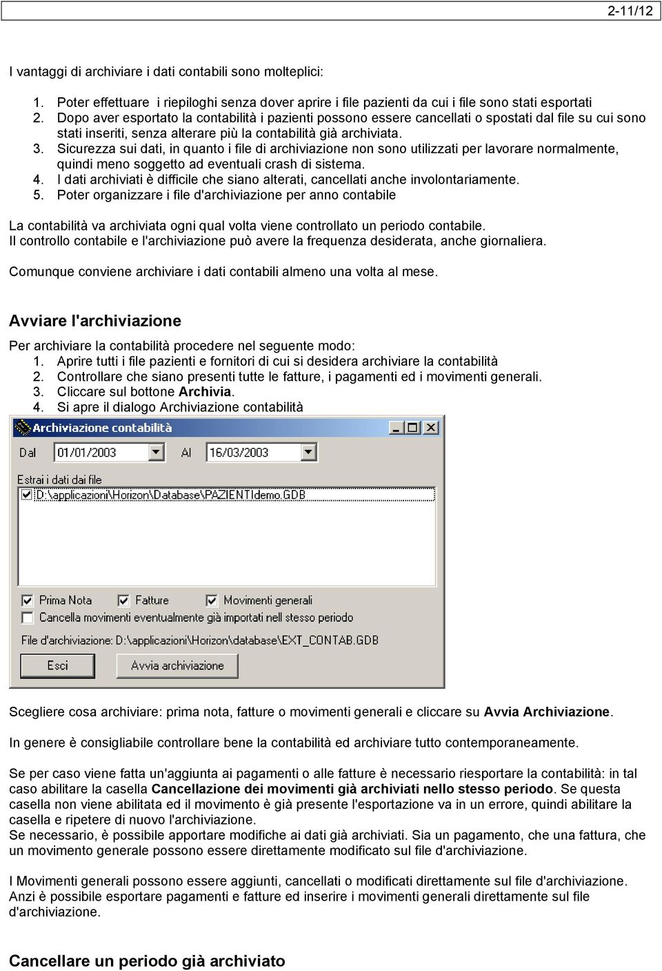 Sicurezza sui dati, in quanto i file di archiviazione non sono utilizzati per lavorare normalmente, quindi meno soggetto ad eventuali crash di sistema. 4.