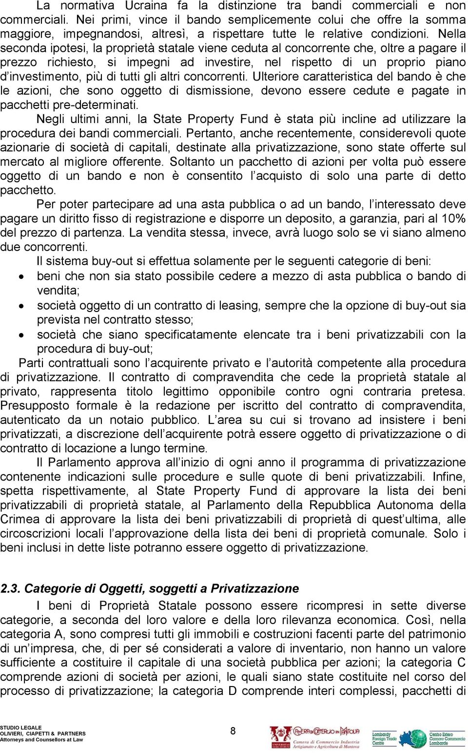 Nella seconda ipotesi, la proprietà statale viene ceduta al concorrente che, oltre a pagare il prezzo richiesto, si impegni ad investire, nel rispetto di un proprio piano d investimento, più di tutti