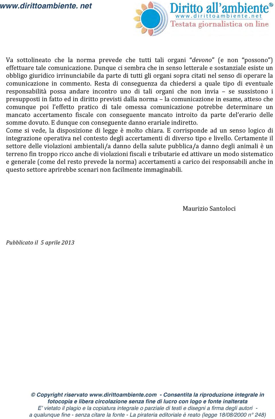 Resta di conseguenza da chiedersi a quale tipo di eventuale responsabilità possa andare incontro uno di tali organi che non invia se sussistono i presupposti in fatto ed in diritto previsti dalla