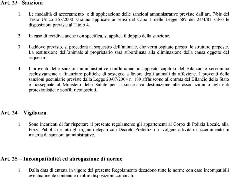 3. Laddove previsto, si procederà al sequestro dell animale, che verrà ospitato presso le strutture preposte.