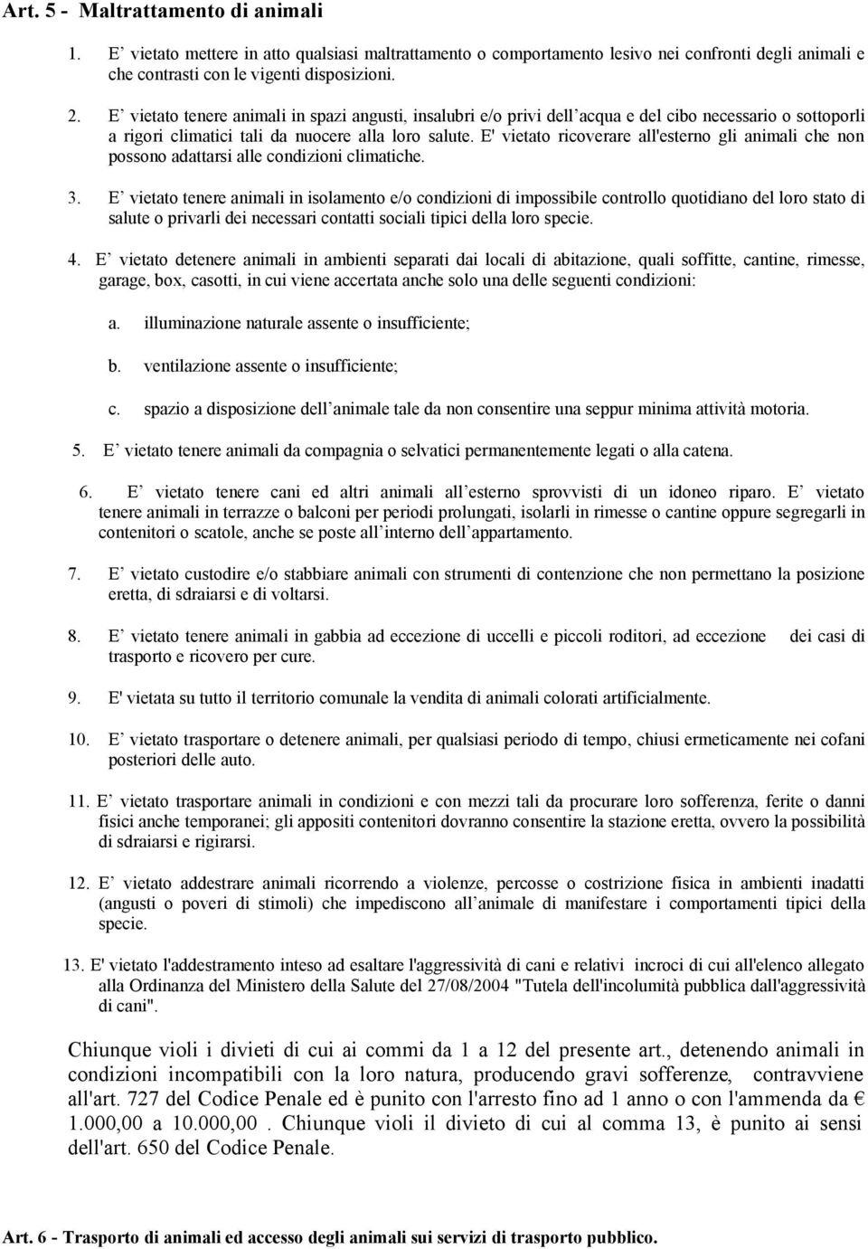 E' vietato ricoverare all'esterno gli animali che non possono adattarsi alle condizioni climatiche. 3.